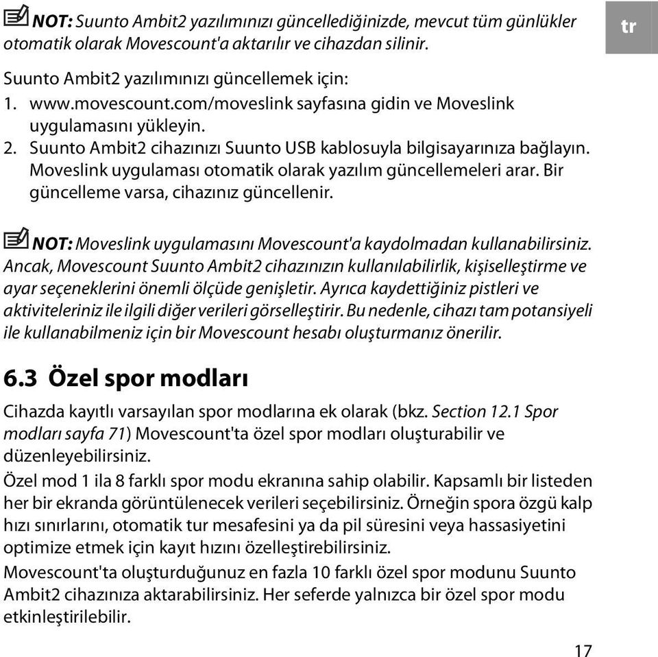 Moveslink uygulaması otomatik olarak yazılım güncellemeleri arar. Bir güncelleme varsa, cihazınız güncellenir. NOT: Moveslink uygulamasını Movescount'a kaydolmadan kullanabilirsiniz.