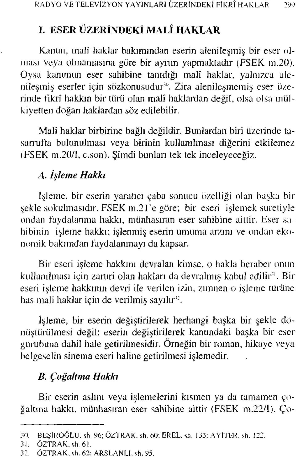 Oysa kanunun eser sahibine tanıdığı malî haklar, yalnızca alenileşmiş eserler için sözkonusudur'".