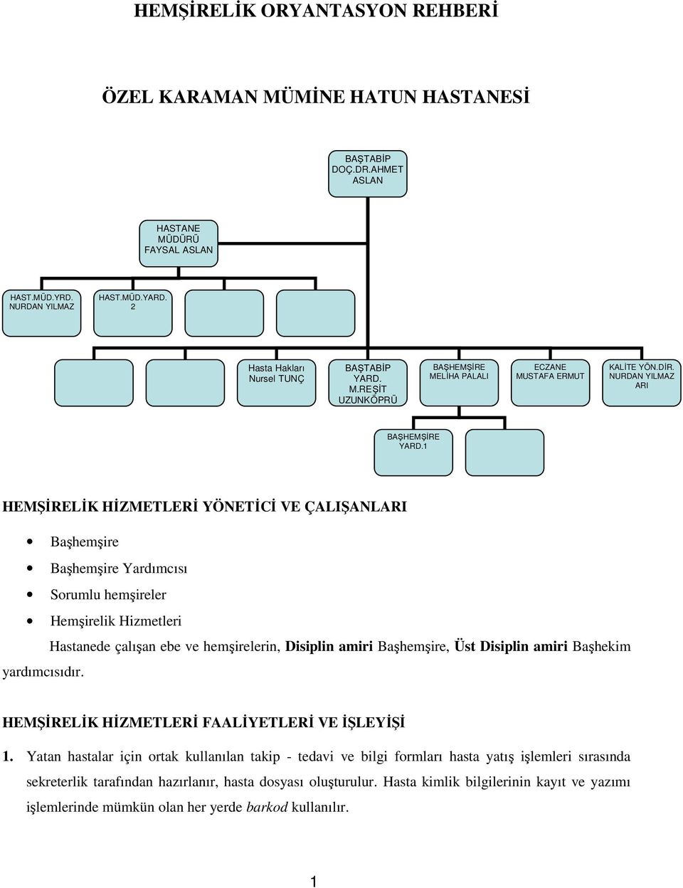 1 HEMŞĐRELĐK HĐZMETLERĐ YÖNETĐCĐ VE ÇALIŞANLARI Başhemşire Başhemşire Yardımcısı Sorumlu hemşireler Hemşirelik Hizmetleri Hastanede çalışan ebe ve hemşirelerin, Disiplin amiri Başhemşire, Üst