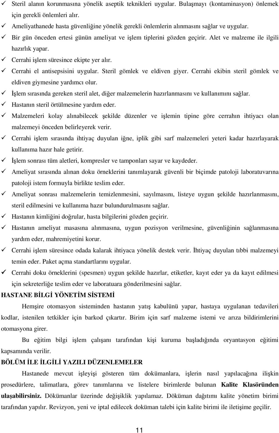 Alet ve malzeme ile ilgili hazırlık yapar. Cerrahi işlem süresince ekipte yer alır. Cerrahi el antisepsisini uygular. Steril gömlek ve eldiven giyer.