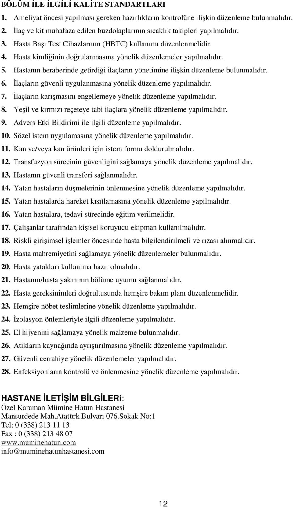 Hasta kimliğinin doğrulanmasına yönelik düzenlemeler yapılmalıdır. 5. Hastanın beraberinde getirdiği ilaçların yönetimine ilişkin düzenleme bulunmalıdır. 6.