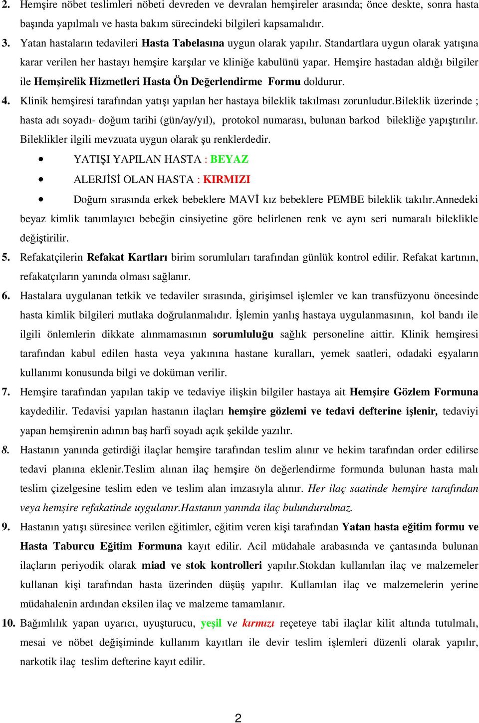 Hemşire hastadan aldığı bilgiler ile Hemşirelik Hizmetleri Hasta Ön Değerlendirme Formu doldurur. 4. Klinik hemşiresi tarafından yatışı yapılan her hastaya bileklik takılması zorunludur.