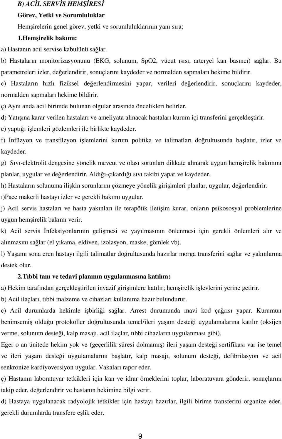 c) Hastaların hızlı fiziksel değerlendirmesini yapar, verileri değerlendirir, sonuçlarını kaydeder, normalden sapmaları hekime bildirir.