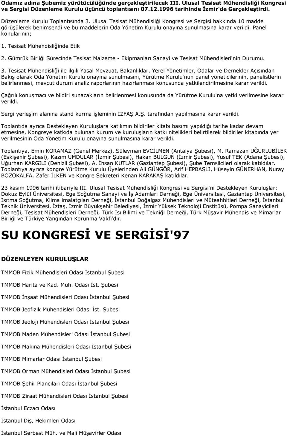 Panel konularının; 1. Tesisat Mühendisliğinde Etik 2. Gümrük Birliği Sürecinde Tesisat Malzeme - Ekipmanları Sanayi ve Tesisat Mühendisleri'nin Durumu. 3.