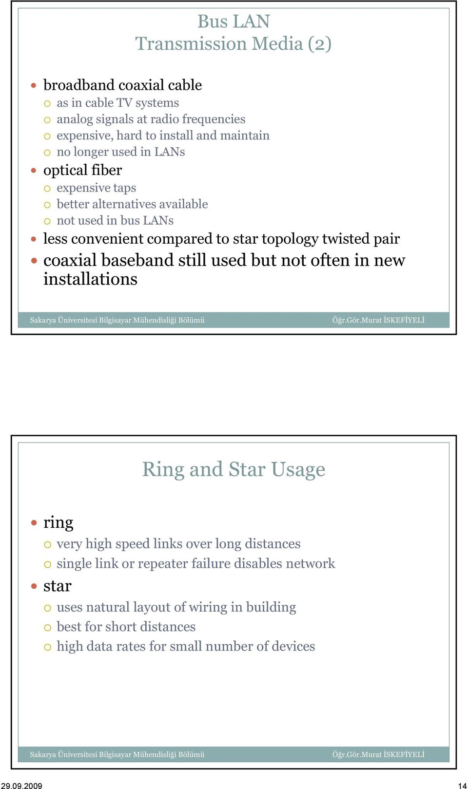 pair coaxial baseband still used but not often in new installations Ring and Star Usage ring very high speed links over long distances single link or