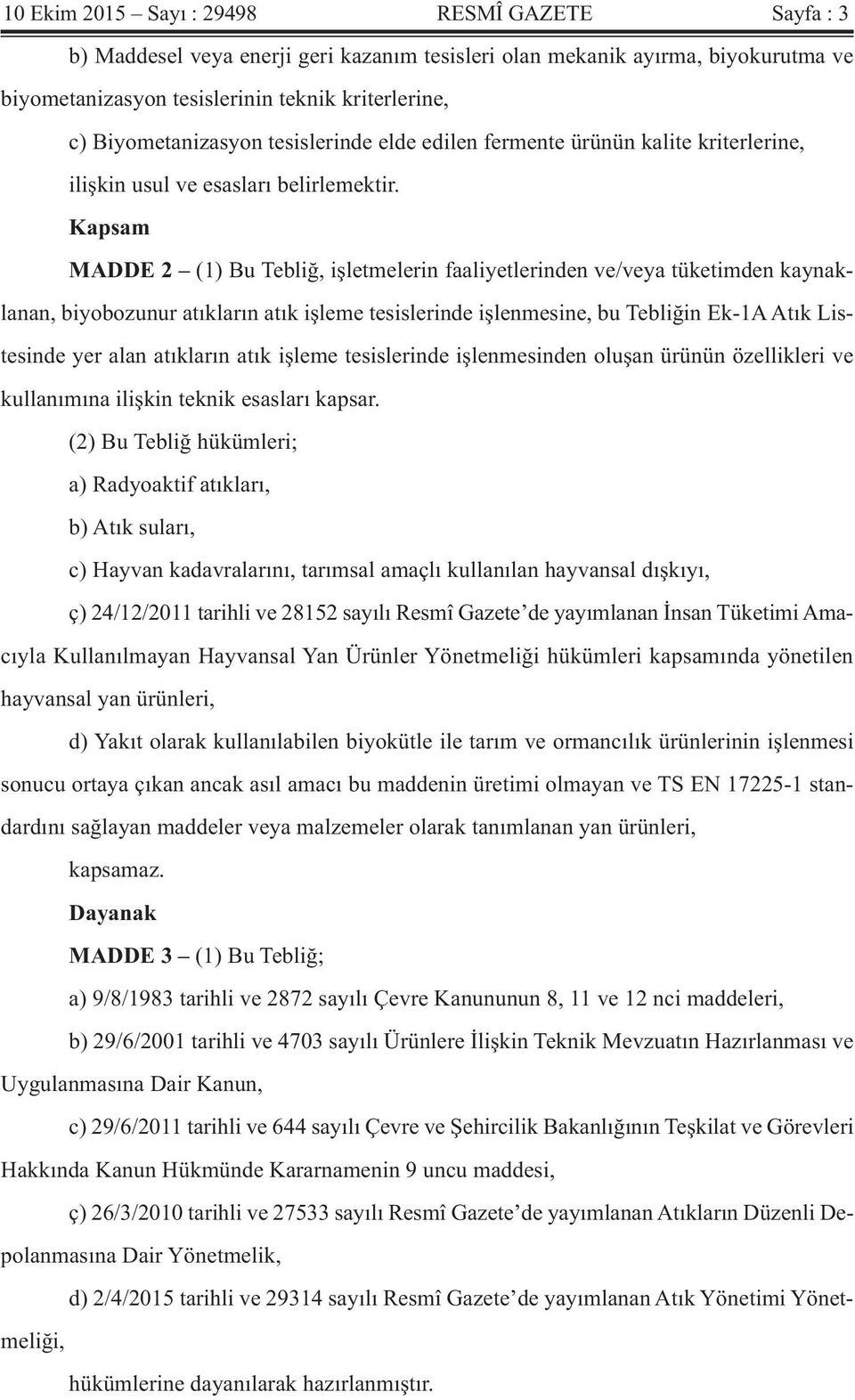 Kapsam MADDE 2 (1) Bu Tebliğ, işletmelerin faaliyetlerinden ve/veya tüketimden kaynaklanan, biyobozunur atıkların atık işleme tesislerinde işlenmesine, bu Tebliğin Ek-1A Atık Listesinde yer alan