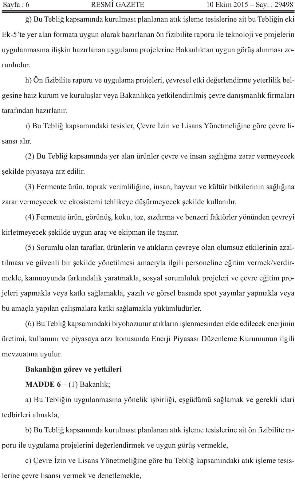 h) Ön fizibilite raporu ve uygulama projeleri, çevresel etki değerlendirme yeterlilik belgesine haiz kurum ve kuruluşlar veya Bakanlıkça yetkilendirilmiş çevre danışmanlık firmaları tarafından