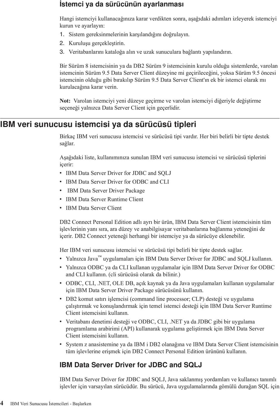 Bir Sürüm 8 istemcisinin ya da DB2 Sürüm 9 istemcisinin kurulu olduğu sistemlerde, arolan istemcinin Sürüm 9.5 Data Serer Client düzeyine mi geçirileceğini, yoksa Sürüm 9.