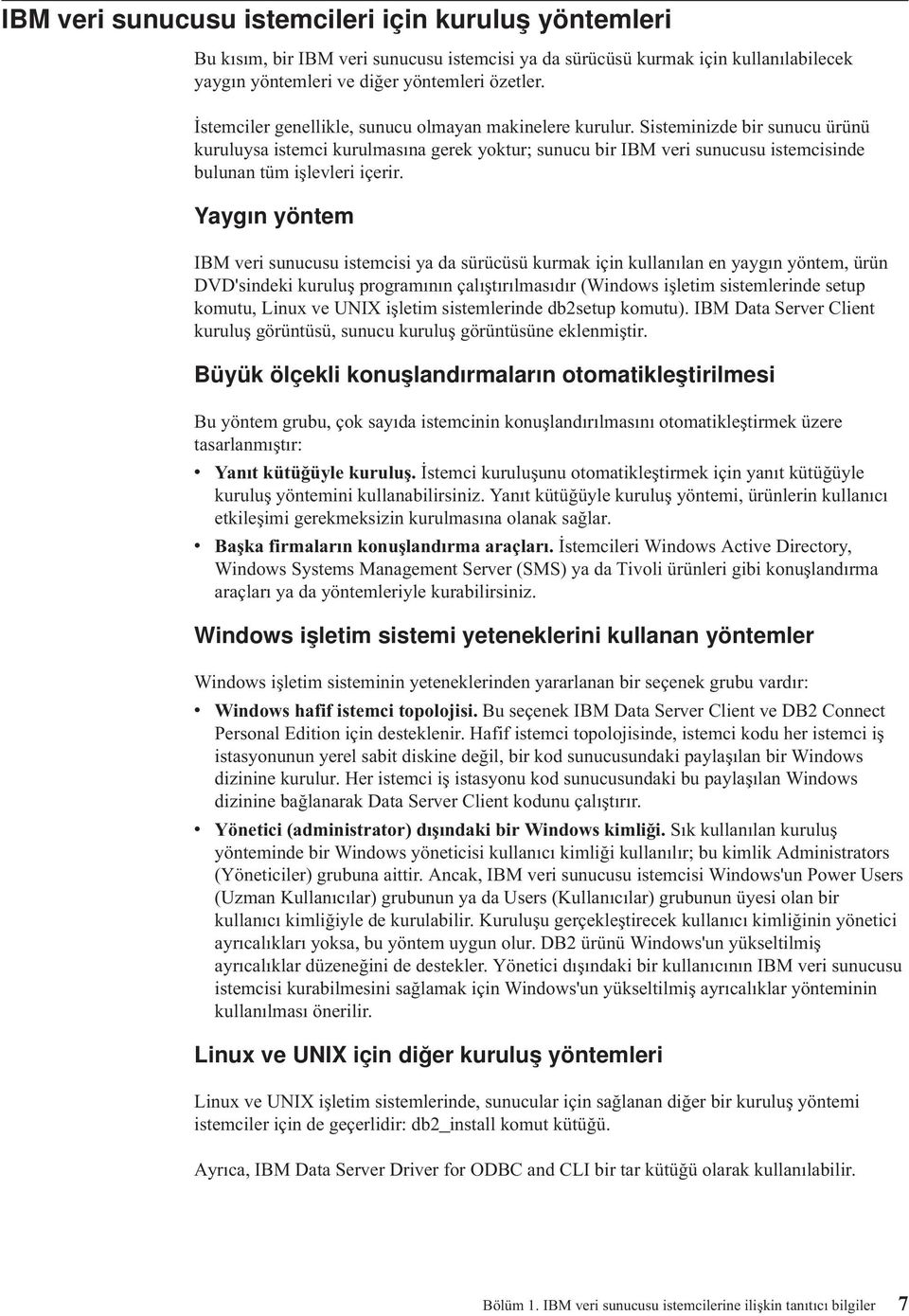 Sisteminizde bir sunucu ürünü kuruluysa istemci kurulmasına gerek yoktur; sunucu bir IBM eri sunucusu istemcisinde bulunan tüm işleleri içerir.