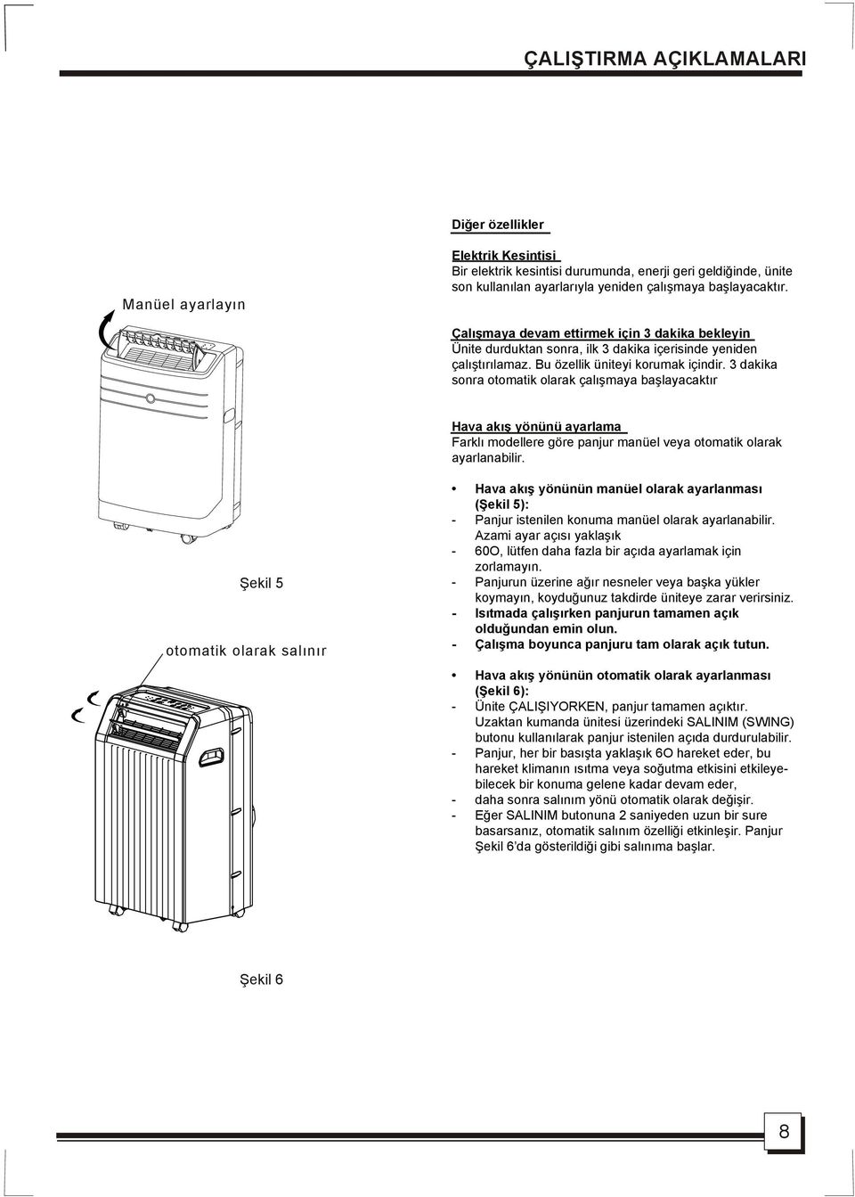 3 dakika sonra otomatik olarak çalışmaya başlayacaktır Hava akış yönünü ayarlama Farklı modellere göre panjur manüel veya otomatik olarak ayarlanabilir.