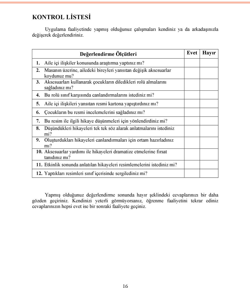 Aksesuarları kullanarak çocukların diledikleri rolü almalarını sağladınız mı? 4. Bu rolü sınıf karşısında canlandırmalarını istediniz mi? 5.