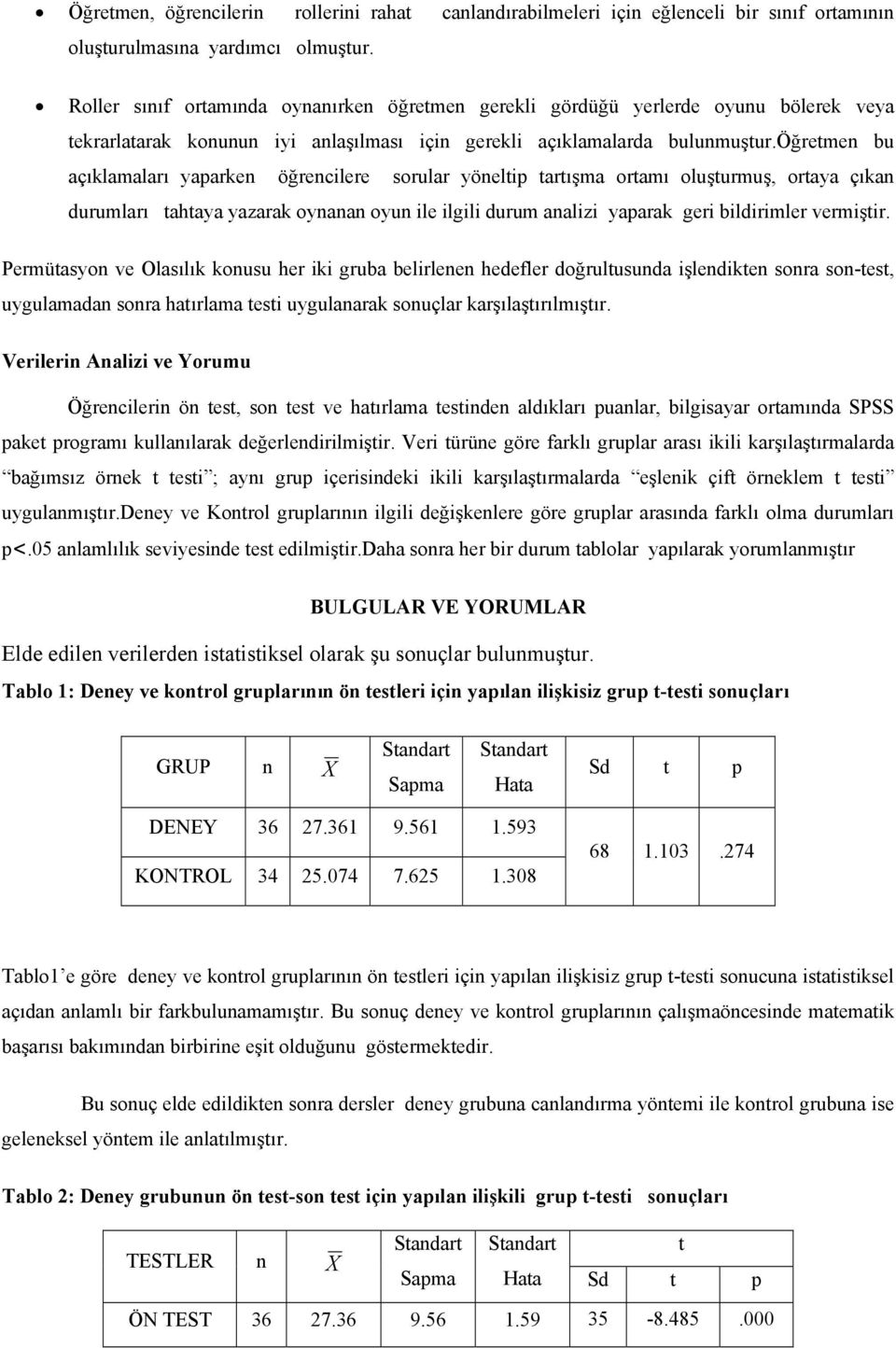 öğretmen bu açıklamaları yaparken öğrencilere sorular yöneltip tartışma ortamı oluşturmuş, ortaya çıkan durumları tahtaya yazarak oynanan oyun ile ilgili durum analizi yaparak geri bildirimler