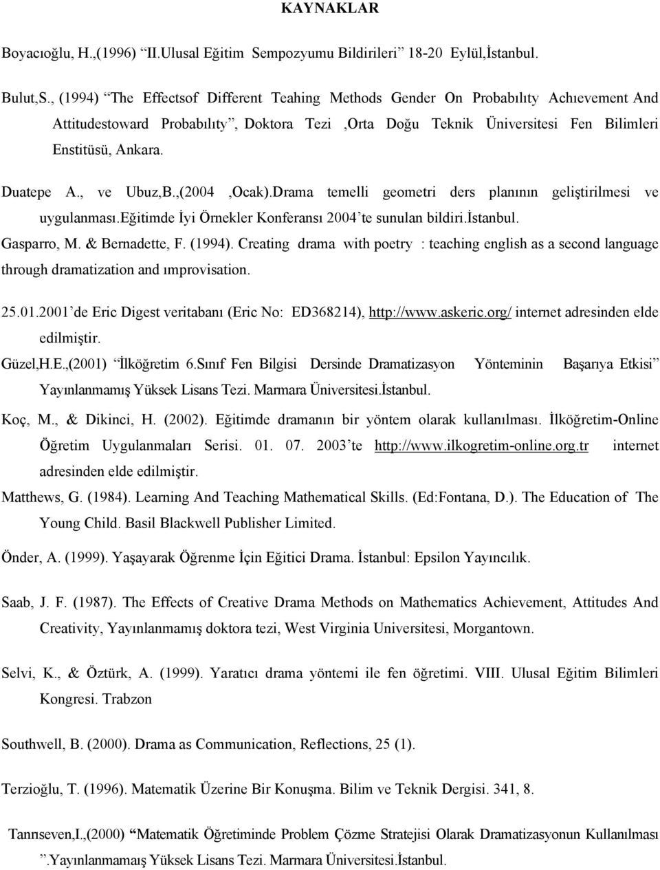 Duatepe A., ve Ubuz,B.,(2004,Ocak).Drama temelli geometri ders planının geliştirilmesi ve uygulanması.eğitimde İyi Örnekler Konferansı 2004 te sunulan bildiri.istanbul. Gasparro, M. & Bernadette, F.