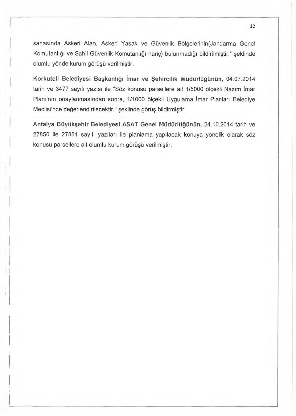 2014 tarih ve 3477 sayılı yazısı ile "Söz konusu parsellere ait 1/5000 ölçekli Nazım İmar Planı'nın onaylanmasından sonra, 1/1000 ölçekli Uygulama İmar Planları Belediye