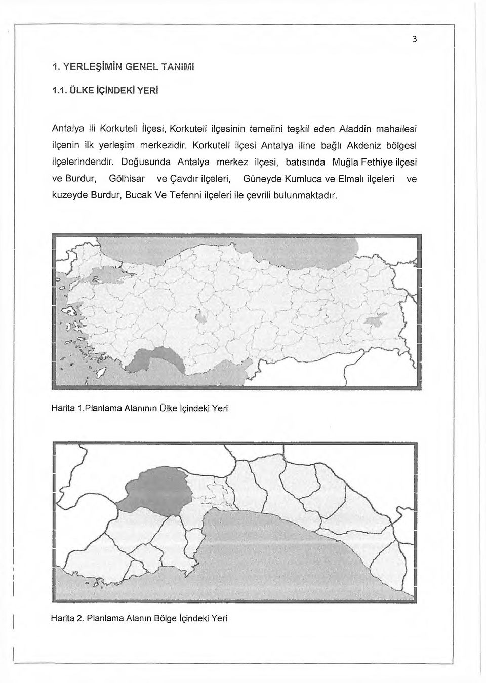 Doğusunda Antalya merkez ilçesi, batısında Muğla Fethiye ilçesi ve Burdur, Gölhisar ve Çavdır ilçeleri, Güneyde Kumluca ve Elmalı