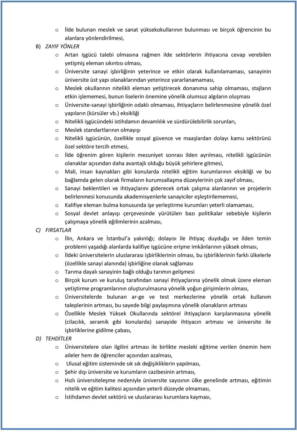 Meslek okullarının nitelikli eleman yetiştirecek donanıma sahip olmaması, stajların etkin işlememesi, bunun liselerin önemine yönelik olumsuz algıların oluşması o Üniversite-sanayi işbirliğinin