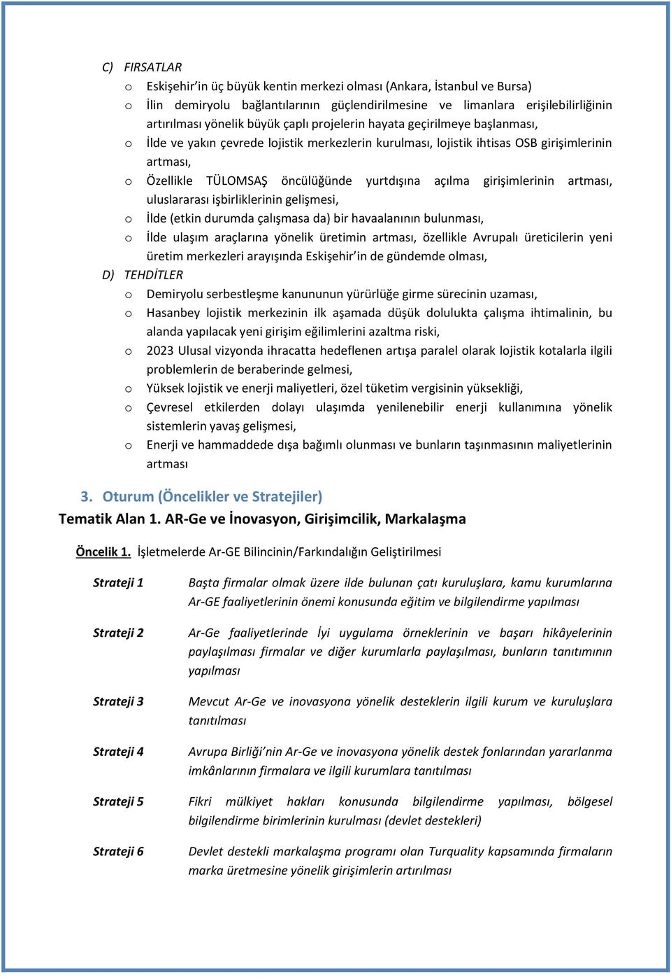 girişimlerinin artması, uluslararası işbirliklerinin gelişmesi, o İlde (etkin durumda çalışmasa da) bir havaalanının bulunması, o İlde ulaşım araçlarına yönelik üretimin artması, özellikle Avrupalı