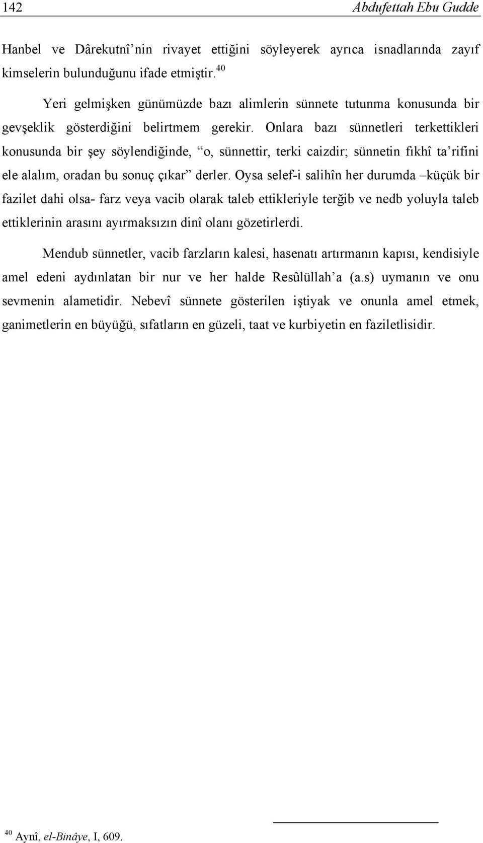 Onlara bazı sünnetleri terkettikleri konusunda bir şey söylendiğinde, o, sünnettir, terki caizdir; sünnetin fıkhî ta rifini ele alalım, oradan bu sonuç çıkar derler.