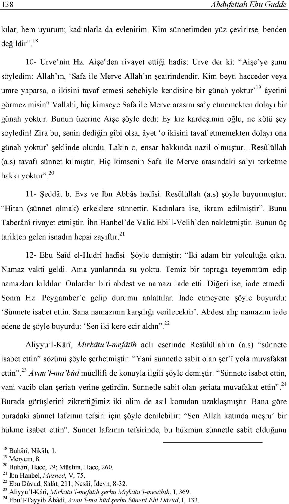 Kim beyti hacceder veya umre yaparsa, o ikisini tavaf etmesi sebebiyle kendisine bir günah yoktur 19 âyetini görmez misin?