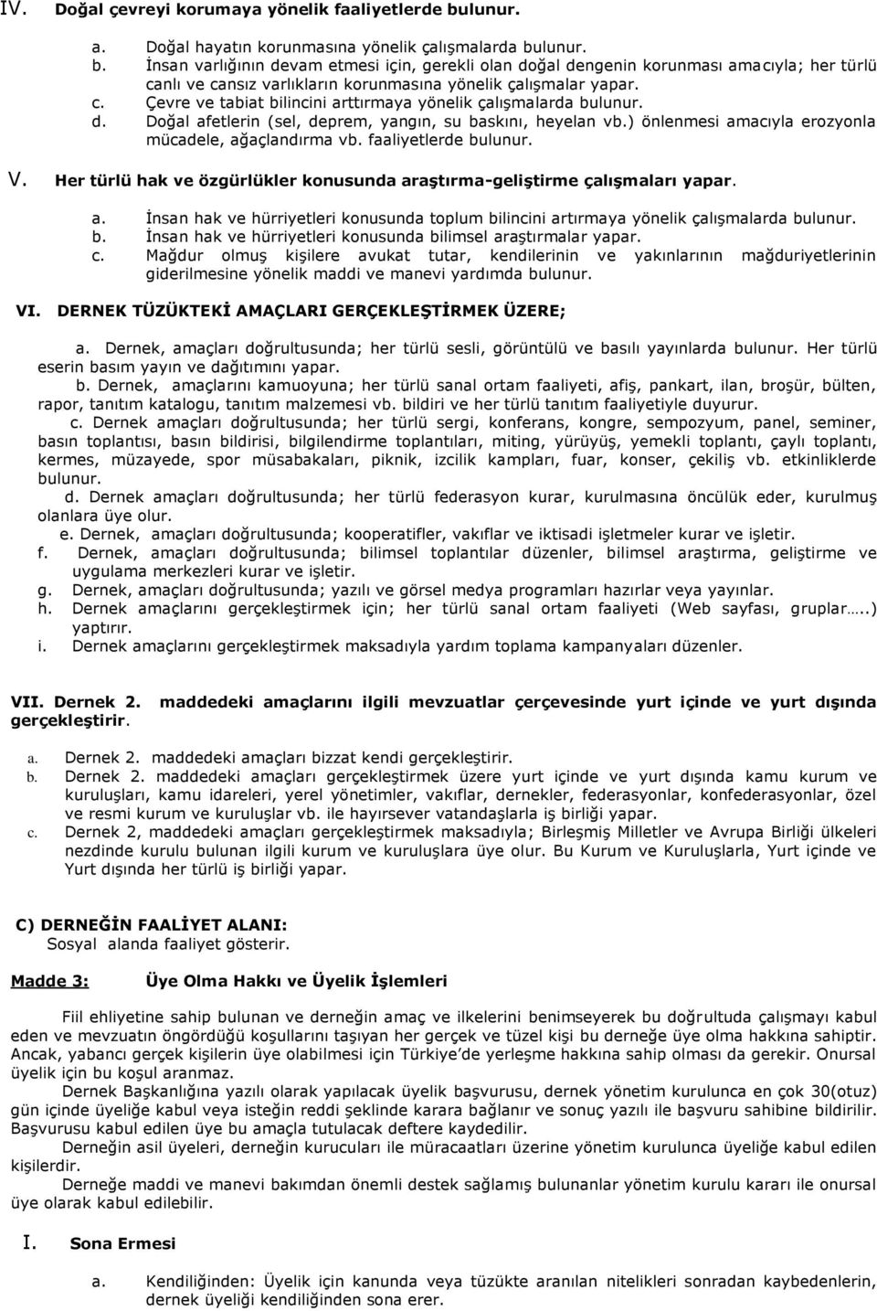 lunur. b. Ġnsan varlığının devam etmesi için, gerekli olan doğal dengenin korunması amacıyla; her türlü canlı ve cansız varlıkların korunmasına yönelik çalıģmalar yapar. c. Çevre ve tabiat bilincini arttırmaya yönelik çalıģmalarda bulunur.