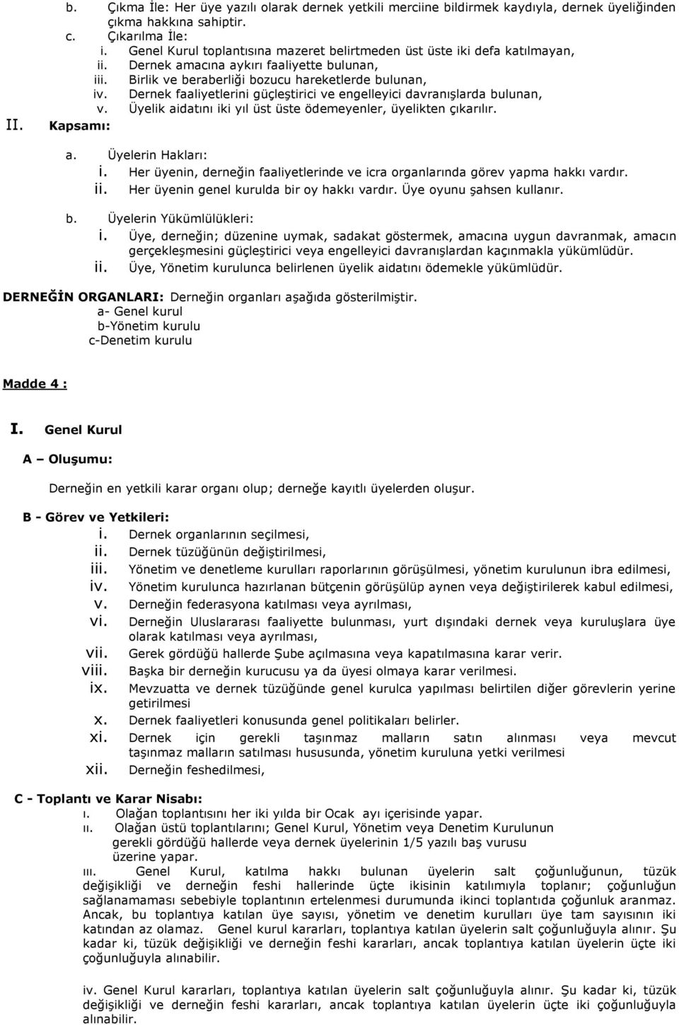 Dernek faaliyetlerini güçleģtirici ve engelleyici davranıģlarda bulunan, v. Üyelik aidatını iki yıl üst üste ödemeyenler, üyelikten çıkarılır. Kapsamı: a. Üyelerin Hakları: i.