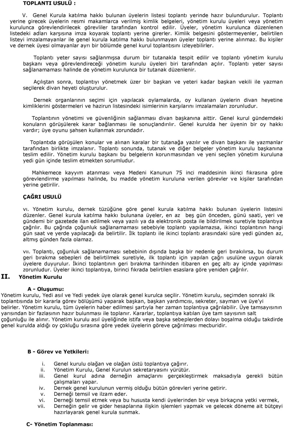 Üyeler, yönetim kurulunca düzenlenen listedeki adları karģısına imza koyarak toplantı yerine girerler.