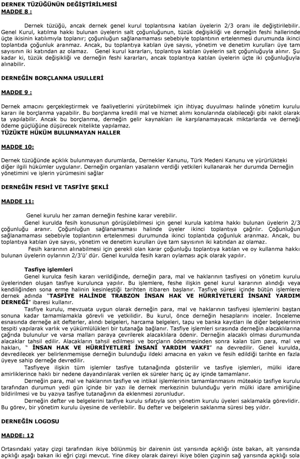 ertelenmesi durumunda ikinci toplantıda çoğunluk aranmaz. Ancak, bu toplantıya katılan üye sayısı, yönetim ve denetim kurulları üye tam sayısının iki katından az olamaz.