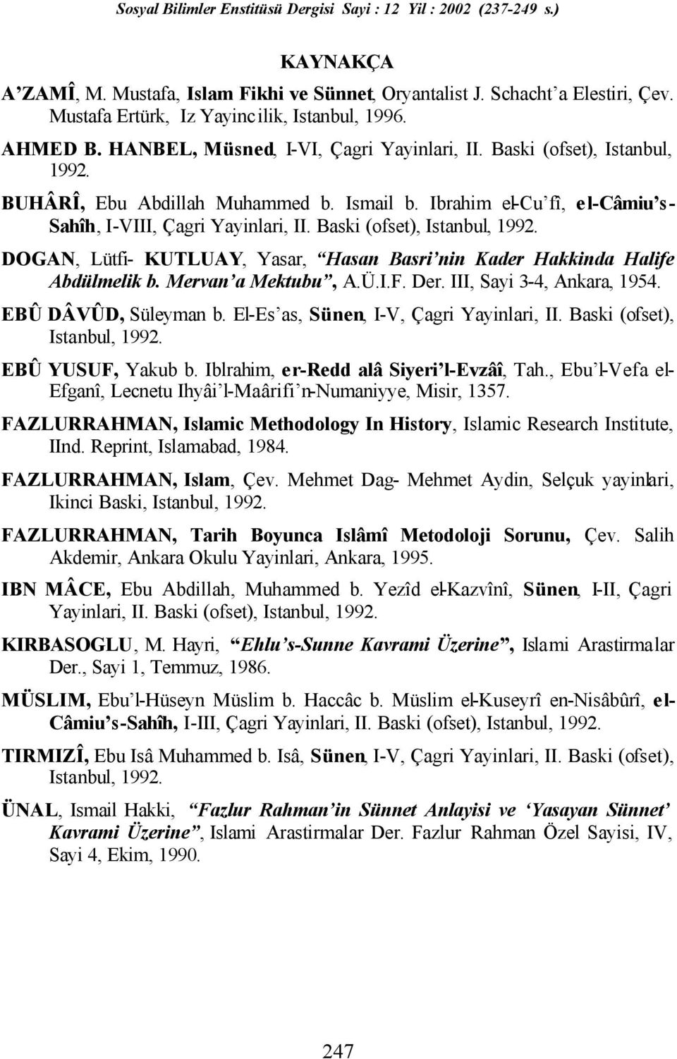 DOGAN, Lütfi- KUTLUAY, Yasar, Hasan Basri nin Kader Hakkinda Halife Abdülmelik b. Mervan a Mektubu, A.Ü.I.F. Der. III, Sayi 3-4, Ankara, 1954. EBÛ DÂVÛD, Süleyman b.