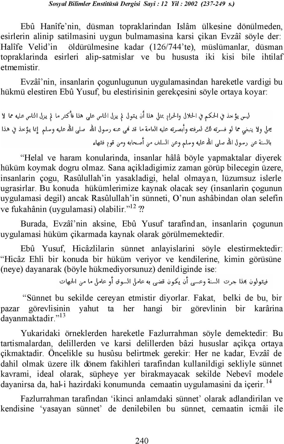 Evzâî nin, insanlarin çogunlugunun uygulamasindan hareketle vardigi bu hükmü elestiren Ebû Yusuf, bu elestirisinin gerekçesini söyle ortaya koyar: Helal ve haram konularinda, insanlar hâlâ böyle