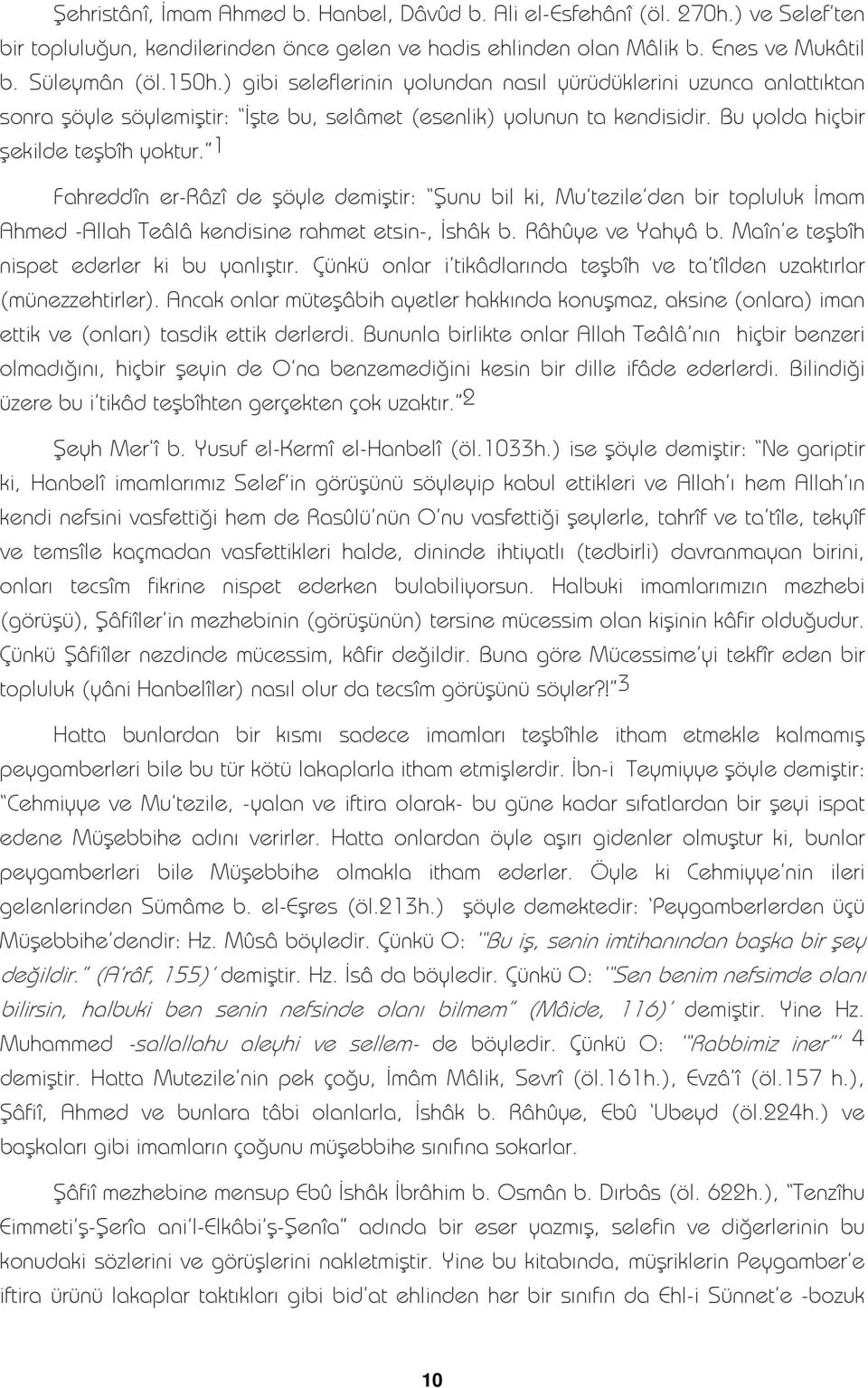 1 Fahreddîn er-râzî de şöyle demiştir: Şunu bil ki, Mu tezile den bir topluluk İmam Ahmed -Allah Teâlâ kendisine rahmet etsin-, İshâk b. Râhûye ve Yahyâ b.