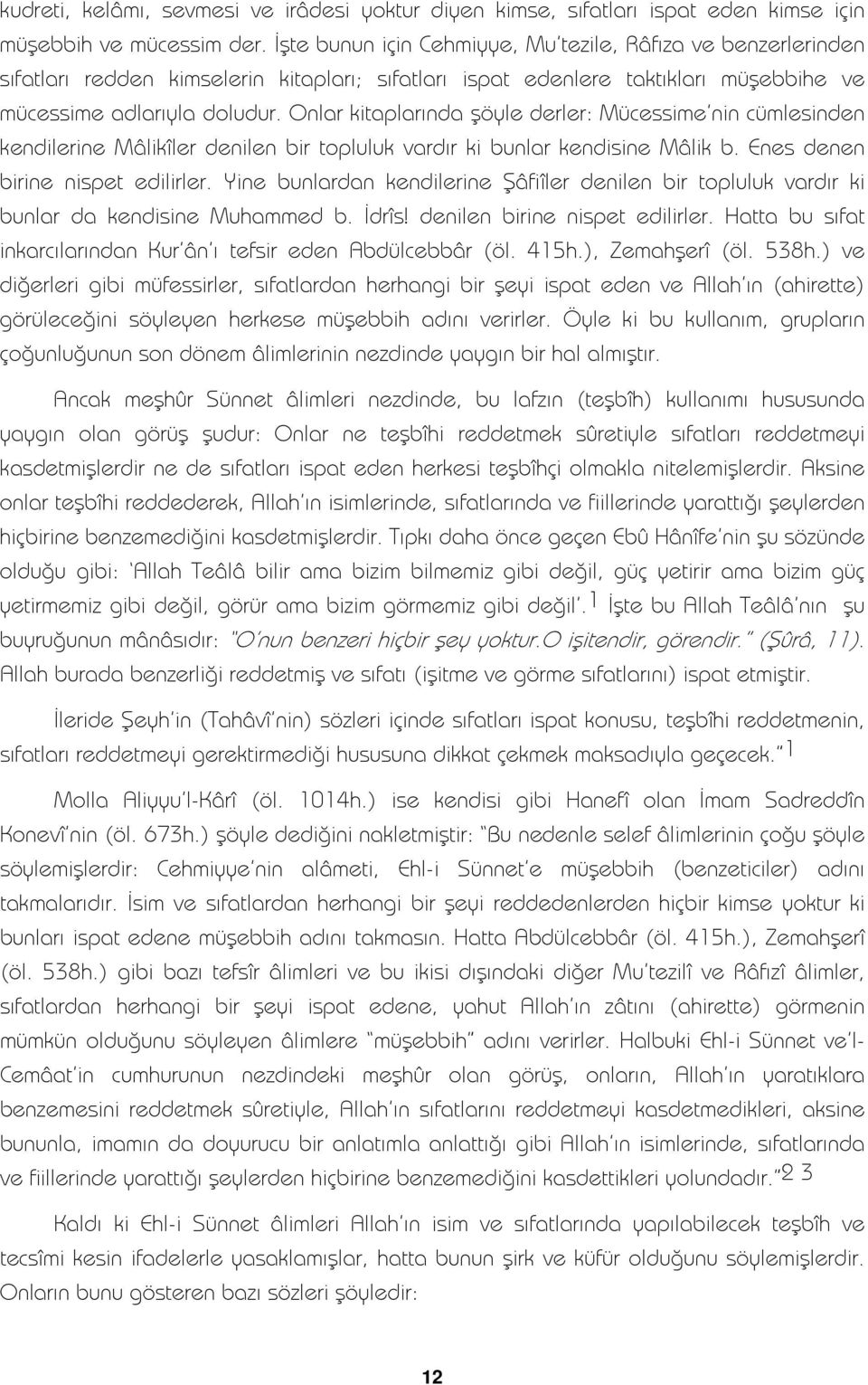 Onlar kitaplarında şöyle derler: Mücessime nin cümlesinden kendilerine Mâlikîler denilen bir topluluk vardır ki bunlar kendisine Mâlik b. Enes denen birine nispet edilirler.