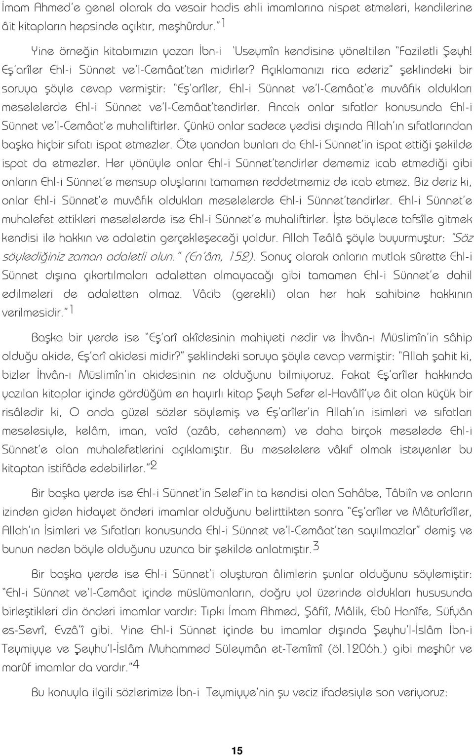 Açıklamanızı rica ederiz şeklindeki bir soruya şöyle cevap vermiştir: Eş arîler, Ehl-i Sünnet ve l-cemâat e muvâfık oldukları meselelerde Ehl-i Sünnet ve l-cemâat tendirler.