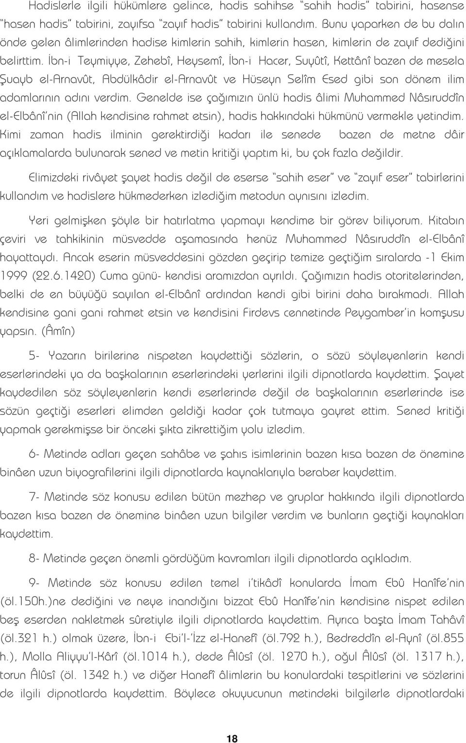 İbn-i Teymiyye, Zehebî, Heysemî, İbn-i Hacer, Suyûtî, Kettânî bazen de mesela Şuayb el-arnavût, Abdülkâdir el-arnavût ve Hüseyn Selîm Esed gibi son dönem ilim adamlarının adını verdim.