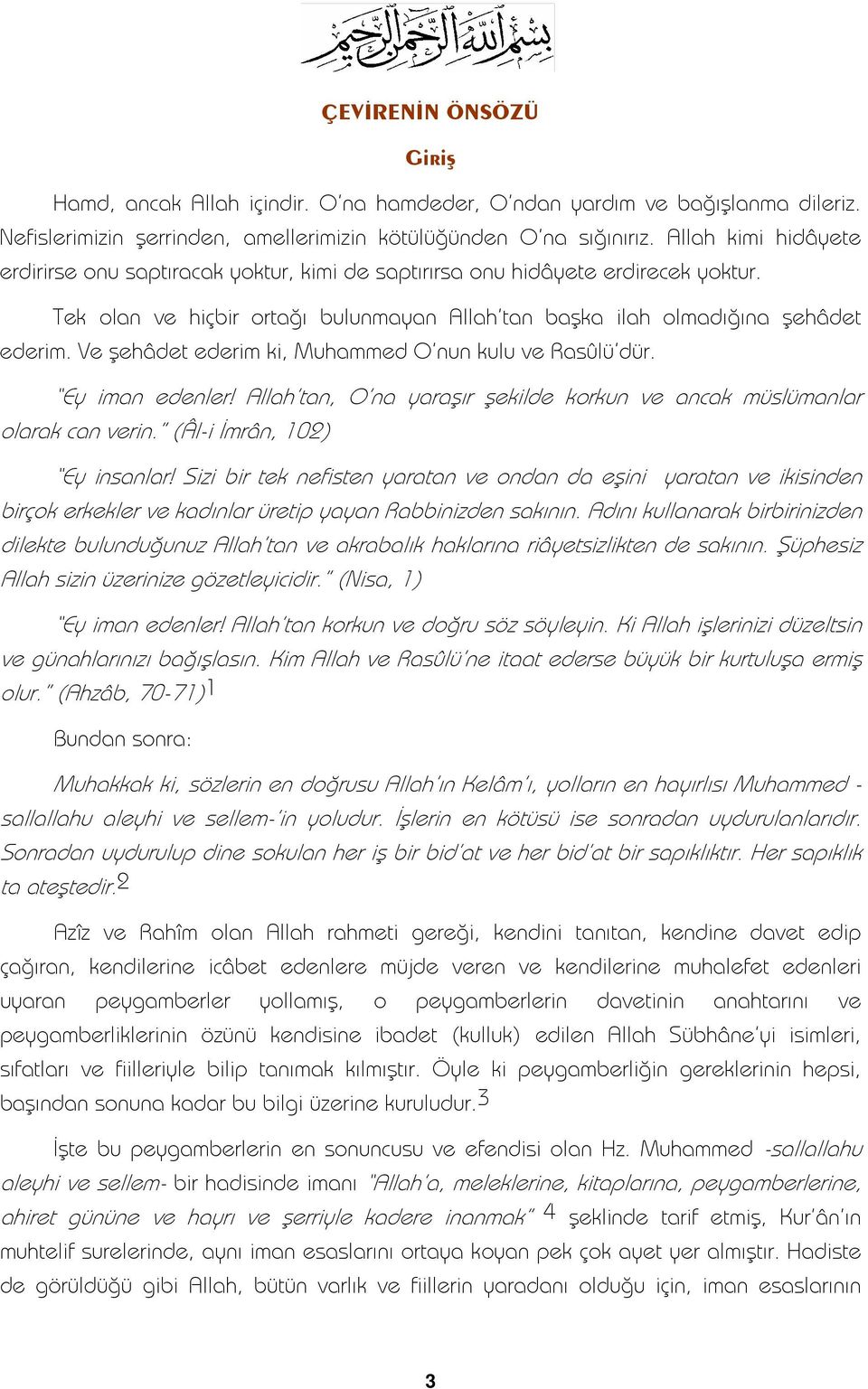 Ve şehâdet ederim ki, Muhammed O nun kulu ve Rasûlü dür. Ey iman edenler! Allah tan, O na yaraşır şekilde korkun ve ancak müslümanlar olarak can verin. (Âl-i İmrân, 102) Ey insanlar!