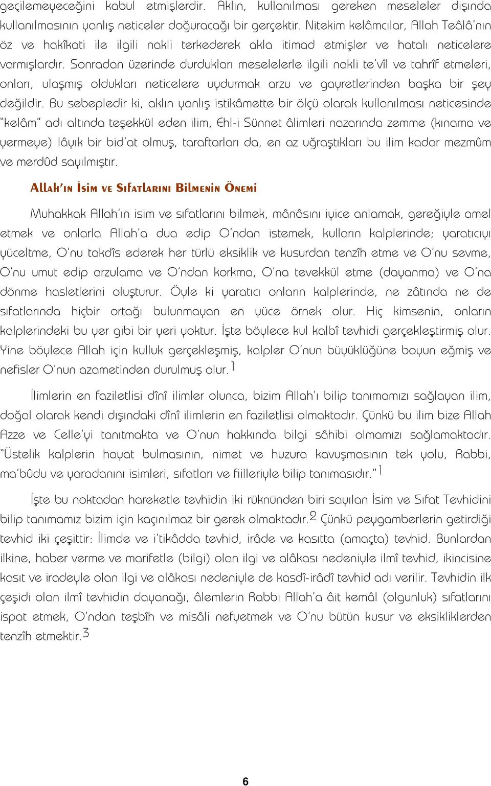 Sonradan üzerinde durdukları meselelerle ilgili nakli te vîl ve tahrîf etmeleri, onları, ulaşmış oldukları neticelere uydurmak arzu ve gayretlerinden başka bir şey değildir.