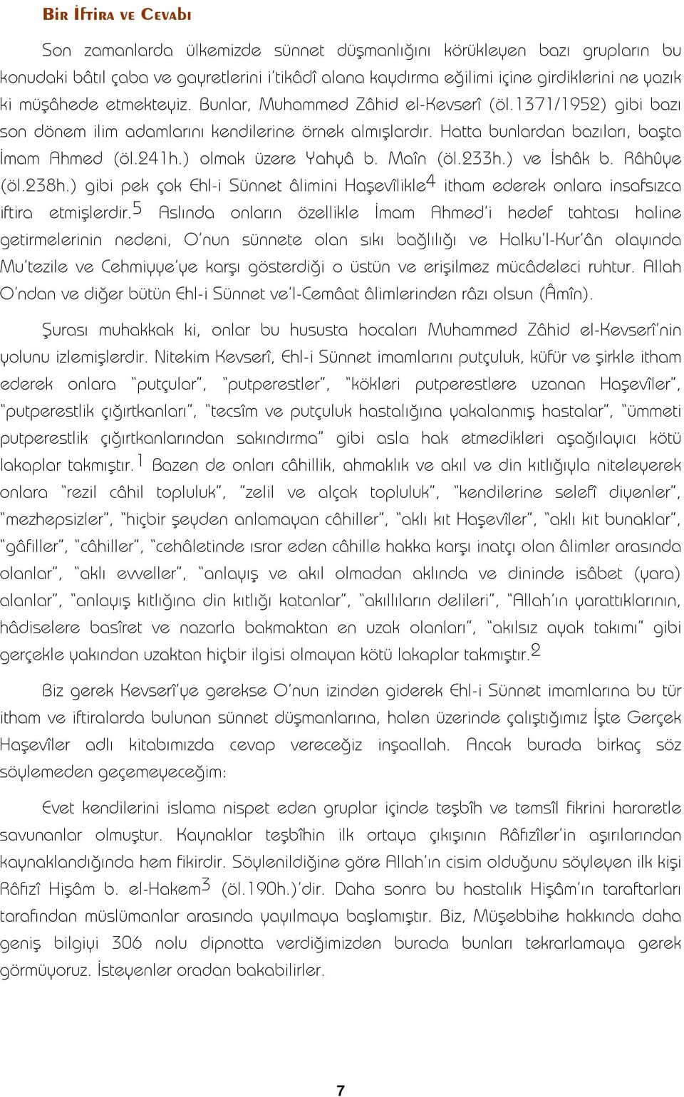 ) olmak üzere Yahyâ b. Maîn (öl.233h.) ve İshâk b. Râhûye (öl.238h.) gibi pek çok Ehl-i Sünnet âlimini Haşevîlikle4 itham ederek onlara insafsızca iftira etmişlerdir.