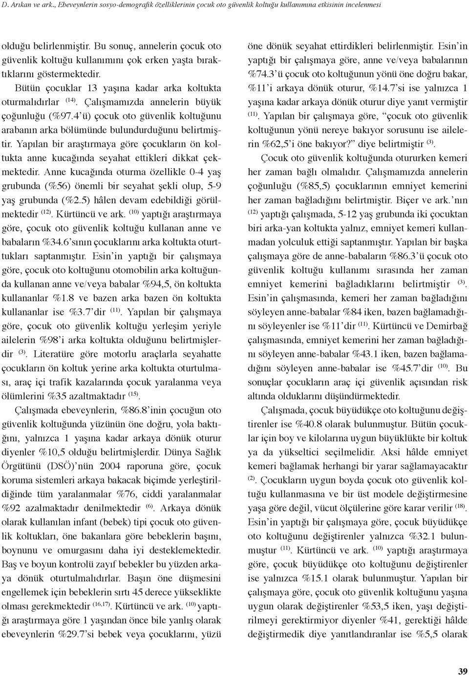 Çalışmamızda annelerin büyük çoğunluğu (97. ü) çocuk oto güvenlik koltuğunu arabanın arka bölümünde bulundurduğunu belirtmiştir.