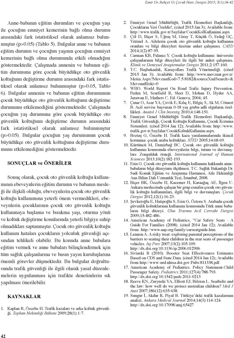 Bulgular anne ve babanın eğitim durumu ve çocuğun yaşının çocuğun emniyet kemerinin bağlı olma durumunda etkili olmadığını göstermektedir.