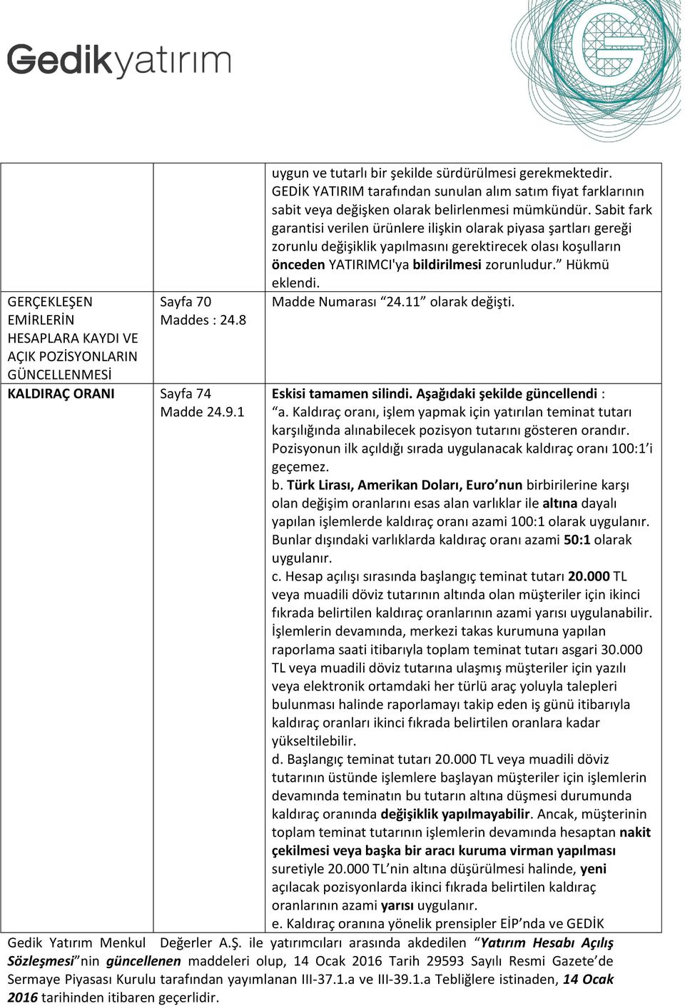 Sabit fark garantisi verilen ürünlere ilişkin olarak piyasa şartları gereği zorunlu değişiklik yapılmasını gerektirecek olası koşulların önceden YATIRIMCI'ya bildirilmesi zorunludur.