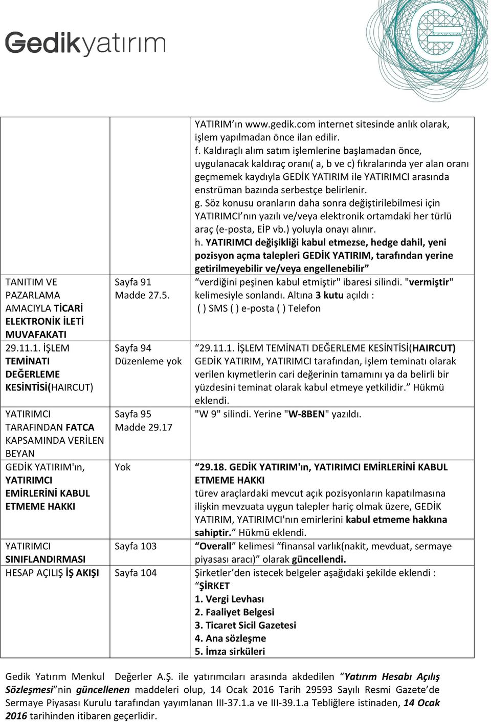 Sayfa 94 Düzenleme yok Sayfa 95 Madde 29.17 YATIRIM ın www.gedik.com internet sitesinde anlık olarak, işlem yapılmadan önce ilan edilir. f.