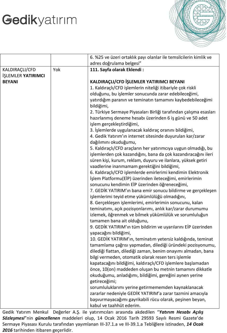 Kaldıraçlı/CFD işlemlerin niteliği itibariyle çok riskli olduğunu, bu işlemler sonucunda zarar edebileceğimi, yatırdığım paranın ve teminatın tamamını kaybedebileceğimi bildiğimi, 2.