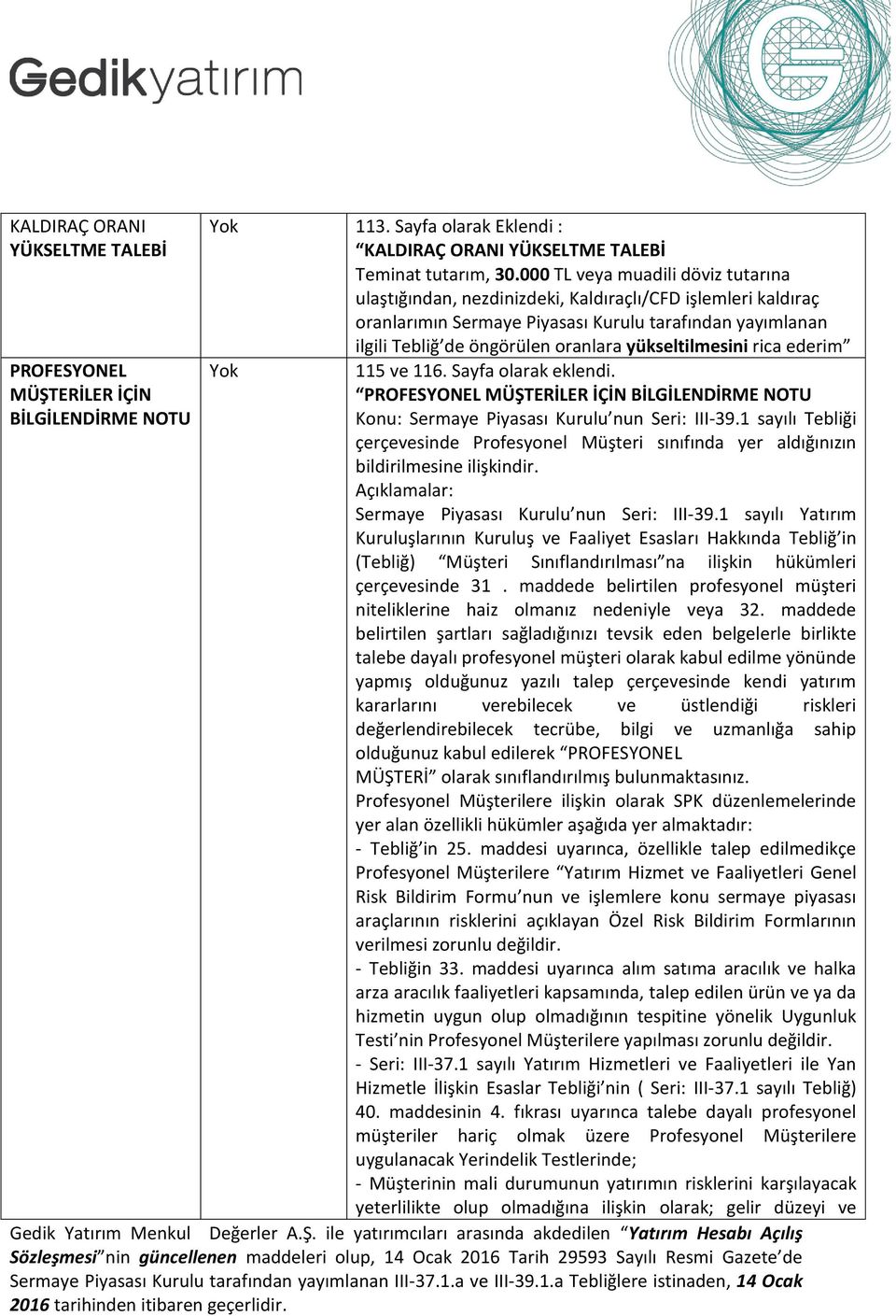 yükseltilmesini rica ederim PROFESYONEL 115 ve 116. Sayfa olarak MÜŞTERİLER İÇİN PROFESYONEL MÜŞTERİLER İÇİN BİLGİLENDİRME NOTU BİLGİLENDİRME NOTU Konu: Sermaye Piyasası Kurulu nun Seri: III-39.