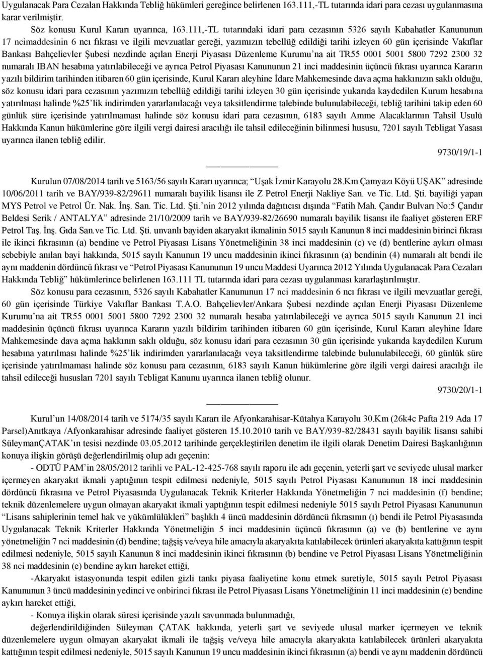 Vakıflar Bankası Bahçelievler Şubesi nezdinde açılan Enerji Piyasası Düzenleme Kurumu na ait TR55 0001 5001 5800 7292 2300 32 numaralı IBAN hesabına yatırılabileceği ve ayrıca Petrol Piyasası