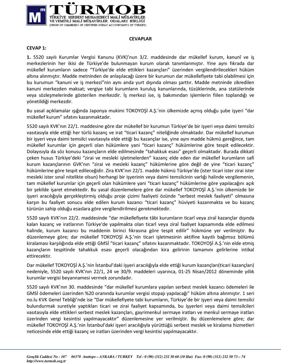 Madde metninden de anlaşılacağı üzere bir kurumun dar mükellefiyete tabi olabilmesi için bu kurumun kanuni ve iş merkezi nin aynı anda yurt dışında olması şarttır.