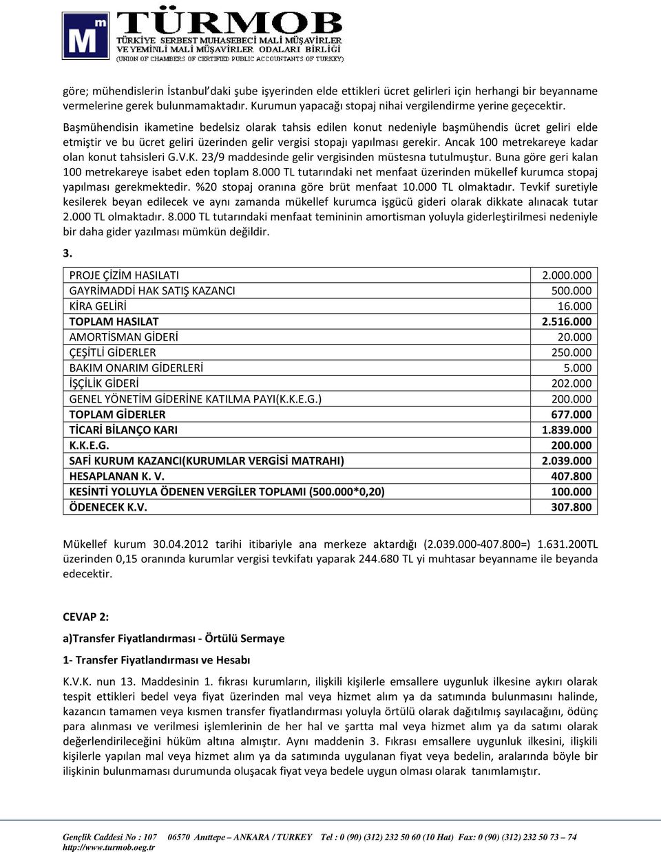 Başmühendisin ikametine bedelsiz olarak tahsis edilen konut nedeniyle başmühendis ücret geliri elde etmiştir ve bu ücret geliri üzerinden gelir vergisi stopajı yapılması gerekir.