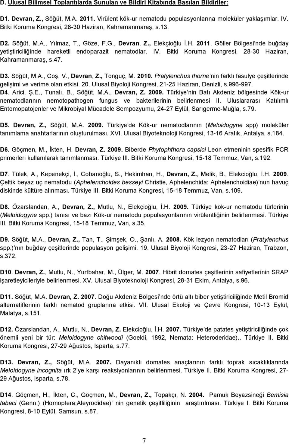 Göller Bölgesi nde buğday yetiştiriciliğinde hareketli endoparazit nematodlar. IV. Bitki Koruma Kongresi, 28-30 Haziran, Kahramanmaraş, s.47. D3. Söğüt, M.A., Coş, V., Devran, Z., Tonguç, M. 2010.