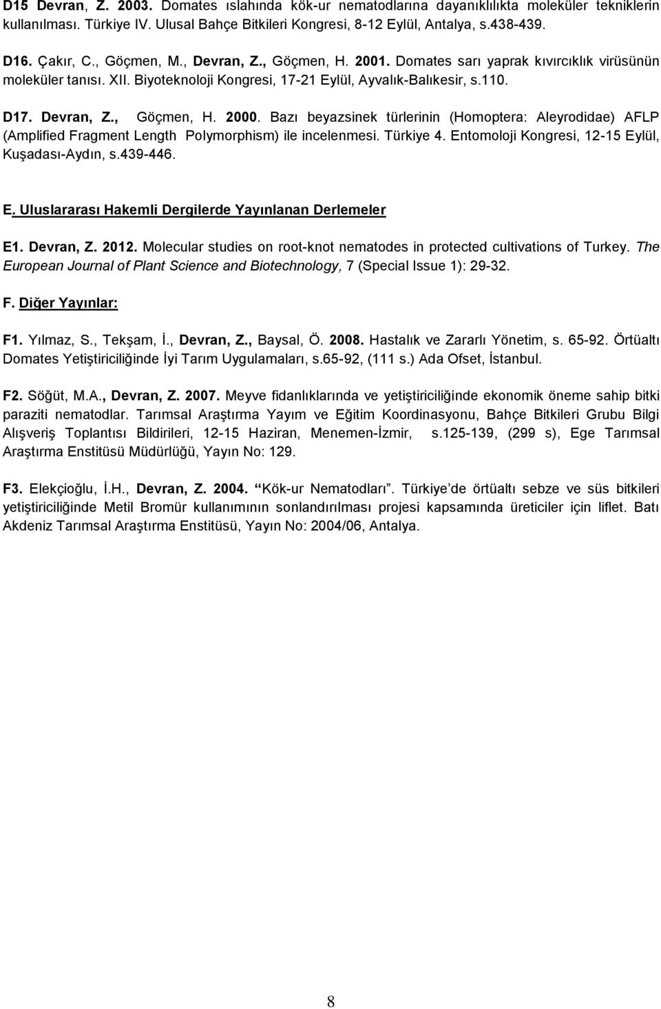 Bazı beyazsinek türlerinin (Homoptera: Aleyrodidae) AFLP (Amplified Fragment Length Polymorphism) ile incelenmesi. Türkiye 4. Entomoloji Kongresi, 12-15 Eylül, Kuşadası-Aydın, s.439-446. E. Uluslararası Hakemli Dergilerde Yayınlanan Derlemeler E1.