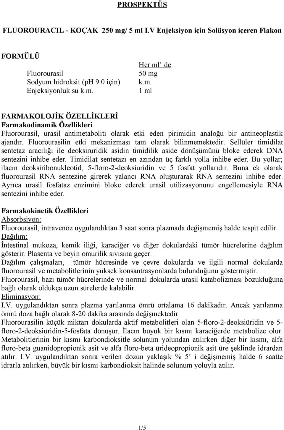 Timidilat sentetazı en azından üç farklı yolla inhibe eder. Bu yollar; ilacın deoksiribonukleotid, 5-floro-2-deoksiuridin ve 5 fosfat yollarıdır.