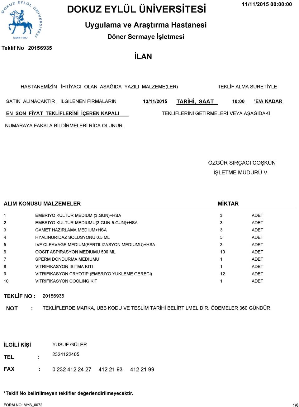 ÖZGÜR SIRÇACI COŞKUN İŞLETME MÜDÜRÜ V. ALIM KONUSU MALZEMELER MİKTAR EMBRIYO KULTUR MEDIUM (.GUN)+HSA 2 EMBRIYO KULTUR MEDIUMU(.GUN-GUN)+HSA GAMET HAZIRLAMA MEDIUM+HSA 4 HYALINURIDAZ SOLUSYONU 0.