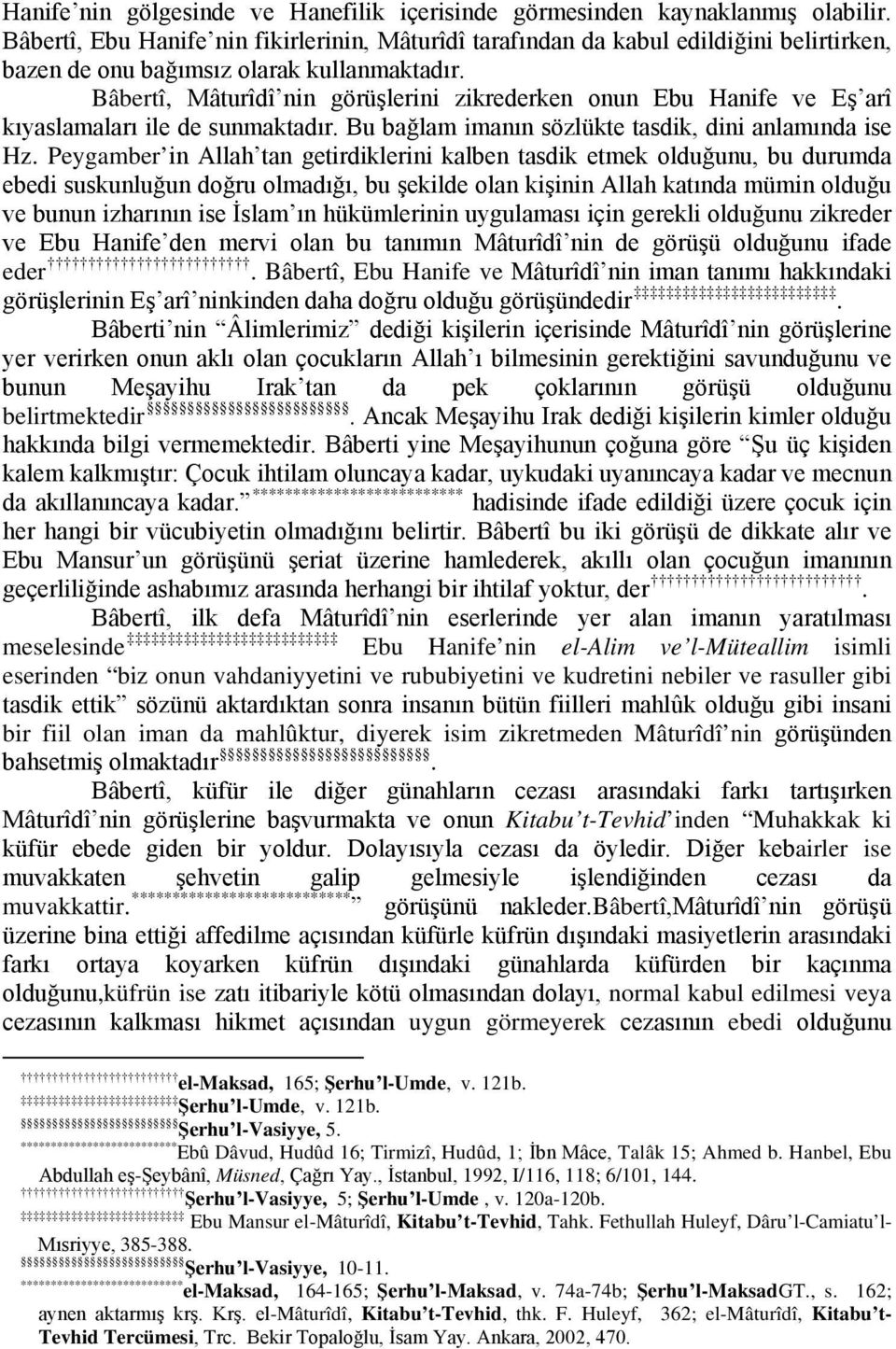 Bâbertî, Mâturîdî nin görüşlerini zikrederken onun Ebu Hanife ve Eş arî kıyaslamaları ile de sunmaktadır. Bu bağlam imanın sözlükte tasdik, dini anlamında ise Hz.